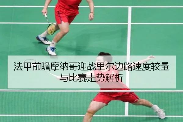 法甲前瞻摩纳哥迎战里尔边路速度较量与比赛走势解析