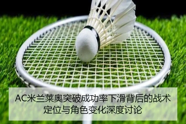 AC米兰莱奥突破成功率下滑背后的战术定位与角色变化深度讨论